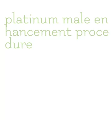 platinum male enhancement procedure