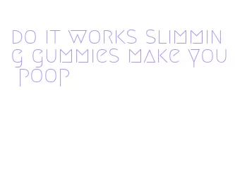 do it works slimming gummies make you poop