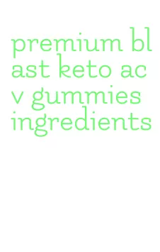 premium blast keto acv gummies ingredients