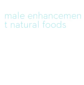 male enhancement natural foods