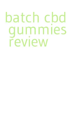 batch cbd gummies review