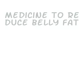 medicine to reduce belly fat