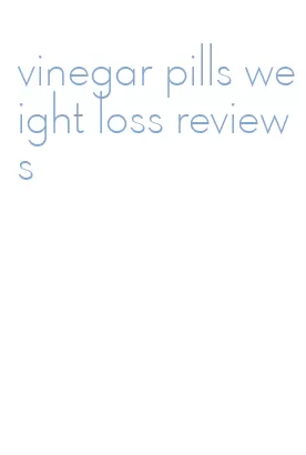 vinegar pills weight loss reviews