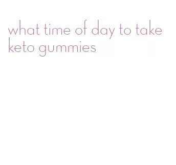 what time of day to take keto gummies