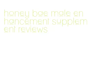 honey bae male enhancement supplement reviews