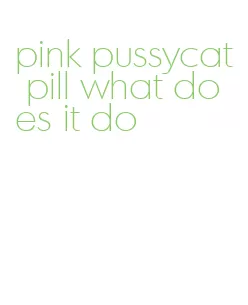 pink pussycat pill what does it do