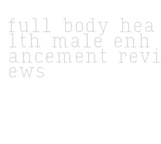 full body health male enhancement reviews