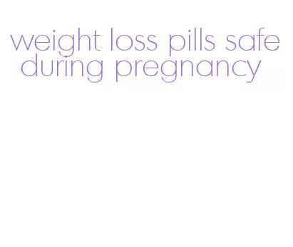 weight loss pills safe during pregnancy