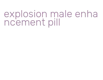 explosion male enhancement pill