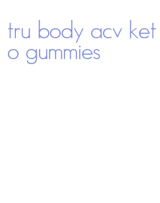 tru body acv keto gummies