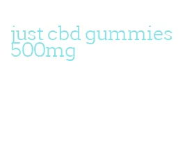 just cbd gummies 500mg