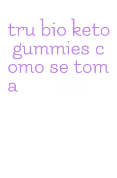 tru bio keto gummies como se toma