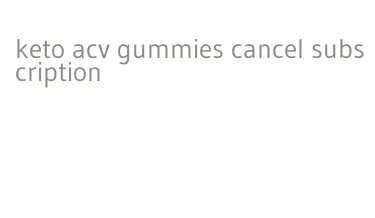 keto acv gummies cancel subscription