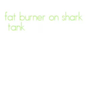 fat burner on shark tank