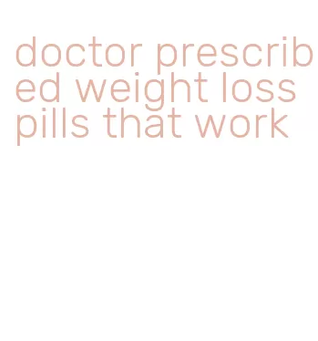 doctor prescribed weight loss pills that work