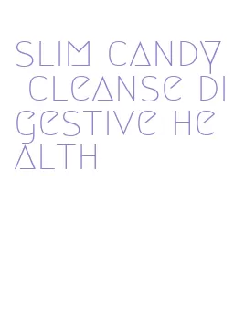 slim candy cleanse digestive health