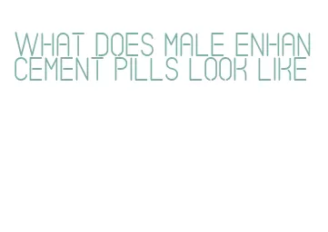 what does male enhancement pills look like