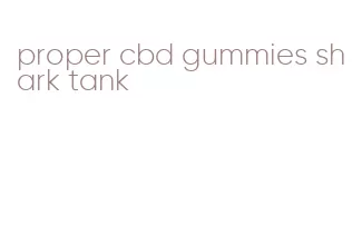 proper cbd gummies shark tank