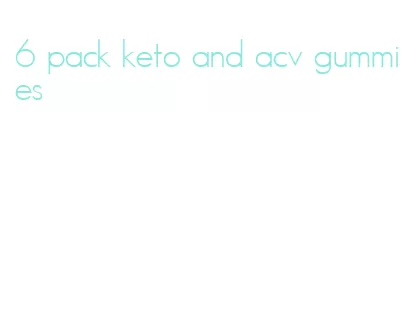 6 pack keto and acv gummies