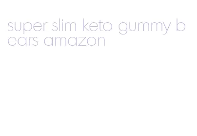 super slim keto gummy bears amazon