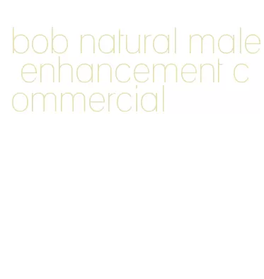 bob natural male enhancement commercial