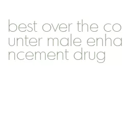 best over the counter male enhancement drug