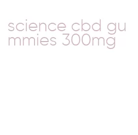 science cbd gummies 300mg