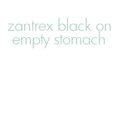 zantrex black on empty stomach