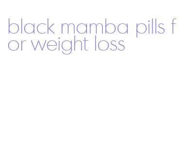 black mamba pills for weight loss