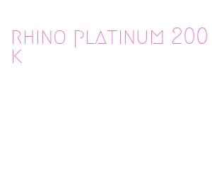 rhino platinum 200k