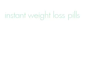 instant weight loss pills