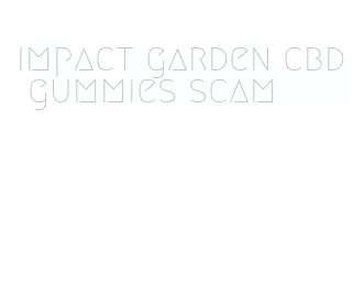 impact garden cbd gummies scam