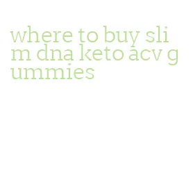 where to buy slim dna keto acv gummies