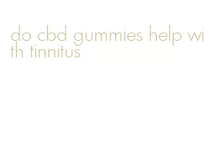 do cbd gummies help with tinnitus