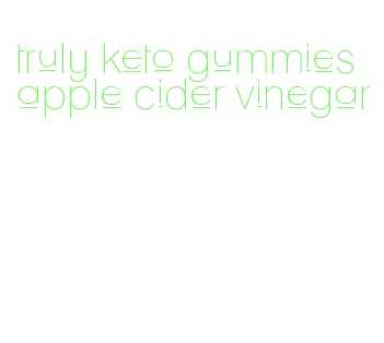 truly keto gummies apple cider vinegar