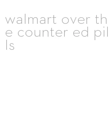 walmart over the counter ed pills