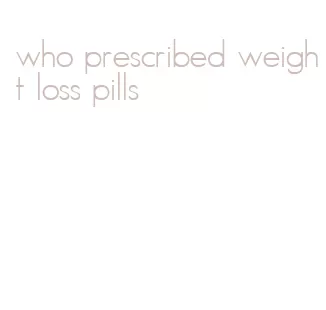 who prescribed weight loss pills