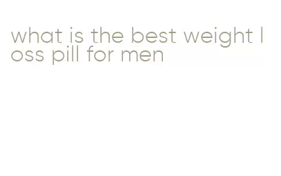 what is the best weight loss pill for men