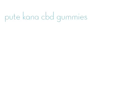 pute kana cbd gummies