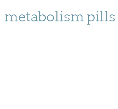 metabolism pills