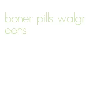 boner pills walgreens