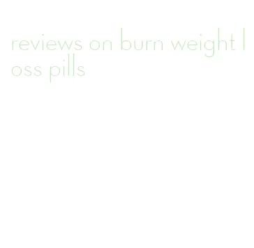 reviews on burn weight loss pills