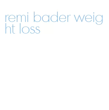 remi bader weight loss