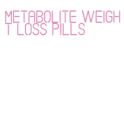 metabolite weight loss pills