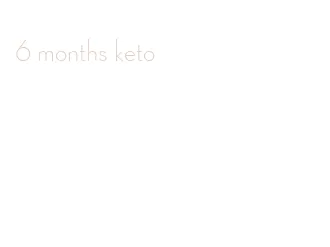 6 months keto