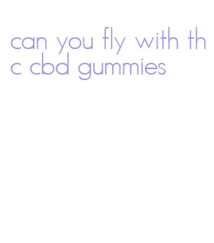 can you fly with thc cbd gummies