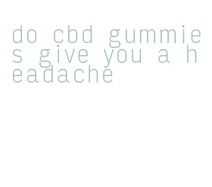 do cbd gummies give you a headache