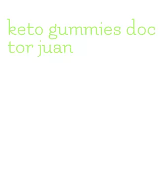 keto gummies doctor juan