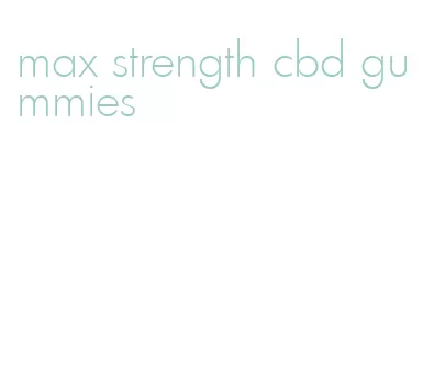 max strength cbd gummies