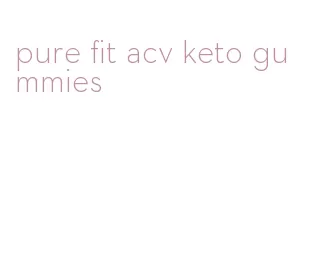 pure fit acv keto gummies